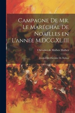 Campagne de Mr. le Maréchal de Noailles en l'année M.DCC.XL.III: Journal du Chevalier de Malbez - Chevalier De Malbez, Malbez