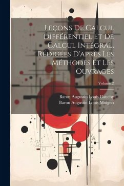 Leçons De Calcul Différentiel Et De Calcul Intégral, Rédigées D'après Les Méthodes Et Les Ouvrages; Volume 2 - Cauchy, Baron Augustin Louis; Moigno, Baron Augustin Louis