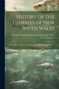 History of the Fisheries of New South Wales; With a Sketch of the Laws by Which They Have Been Regulated