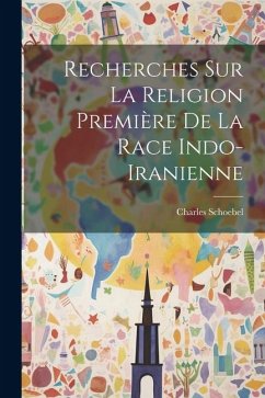 Recherches sur la Religion Première de la Race Indo-Iranienne - Schoebel, Charles