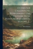 Etudes Sur L'allemagne, Renfermant Une Histoire De La Peinture Allemande, Volume 2...