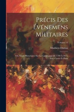 Précis Des Événemens Militaires: Ou, Essais Historiques Sur La Campagnes De 1799 À 1814, Avec Cartes Et Plans; Volume 11 - Dumas, Mathieu