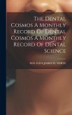 The Dental Cosmos A Monthly Record Of Dental Cosmos A Monthly Record Of Dental Science