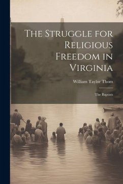 The Struggle for Religious Freedom in Virginia: The Baptists - Thom, William Taylor