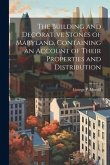 The Building and Decorative Stones of Maryland, Containing an Account of Their Properties and Distribution