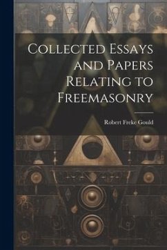 Collected Essays and Papers Relating to Freemasonry - Gould, Robert Freke