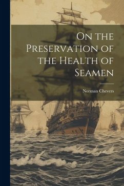 On the Preservation of the Health of Seamen - Chevers, Norman