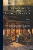 De L'influence Des Femmes Sur La Littérature Française: Comme Protectrices Des Lettres Et Comme Auteurs, Ou, Précis De L'histoire Des Femmes Française