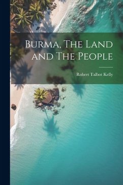 Burma, The Land and The People - Kelly, Robert Talbot