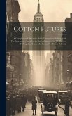 Cotton Futures: A Compilation Of Certain Public Documents Dealing With The Enactment, Amendment, And Administration Of The Act To Regu