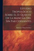 Estudio Tropológico Sobre El D. Quijote De La Mancha Del Sin Par Cervantes