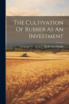 The Cultivation Of Rubber As An Investment - Wright, Herbert