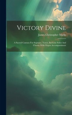 Victory Divine: A Sacred Cantata For Soprano, Tenor, Baritone Solos And Chorus With Organ Accompaniment - Marks, James Christopher