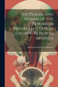 The Psalms and Hymns of the Reformed Protestant Dutch Church in North America - America, Reformed Church In
