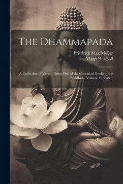 The Dhammapada: A Collection of Verses; Being One of the Canonical Books of the Buddhists, Volume 10, part 1 - Müller, Friedrich Max; Fausbøll, Viggo