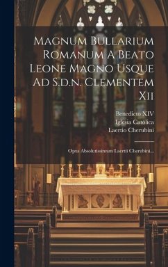 Magnum Bullarium Romanum A Beato Leone Magno Usque Ad S.d.n. Clementem Xii: Opus Absolutissimum Laertii Cherubini... - Católica, Iglesia; Cherubini, Laertio