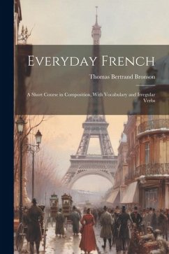 Everyday French: A Short Course in Composition, With Vocabulary and Irregular Verbs - Bronson, Thomas Bertrand