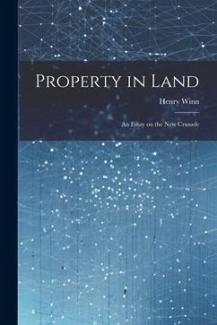 Property in Land: An Essay on the New Crusade - Winn, Henry