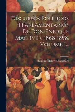 Discursos Políticos I Parlamentarios De Don Enrique Mac-iver, 1868-1898, Volume 1... - Rodríguez, Enrique Maciver