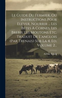 Le Guide Du Fermier, Ou Instructions Pour Elever, Nourrir ... Les Betes A Cornes, Les Brebis, Les Moutons Etc. Traduit De L'anglois (par Trenais) Sur - Young, Arthur