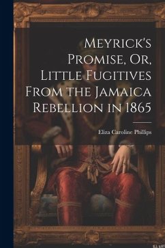 Meyrick's Promise, Or, Little Fugitives From the Jamaica Rebellion in 1865 - Phillips, Eliza Caroline