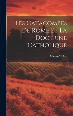 Les Catacombes De Rome Et La Doctrine Catholique - Wolter, Maurus
