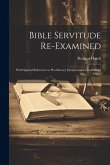 Bible Servitude Re-examined: With Special Reference to Pro-slavery Interpretations and Infidel Objec