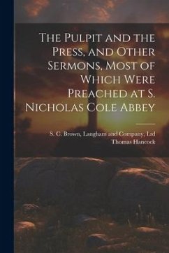 The Pulpit and the Press, and Other Sermons, Most of Which Were Preached at S. Nicholas Cole Abbey - Hancock, Thomas