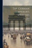 The German Emperor's Speeches: Being a Selection From the Speeches, Edicts, Letters, and Telegrams of the Emperor William Ii