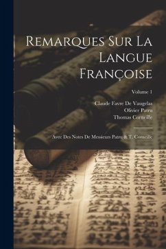 Remarques Sur La Langue Françoise: Avec Des Notes De Messieurs Patru & T. Corneille; Volume 1 - Corneille, Thomas; De Vaugelas, Claude Favre; Patru, Olivier