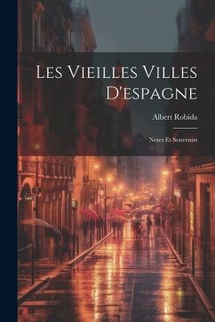 Les Vieilles Villes D'espagne: Notes Et Souvenirs - Robida, Albert