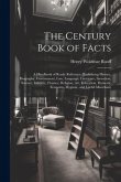 The Century Book of Facts: A Handbook of Ready Reference, Embracing History, Biography, Government, Law, Language, Literature, Invention, Science