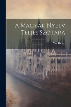A Magyar Nyelv Teljes Szótára - Ballagi, Mór
