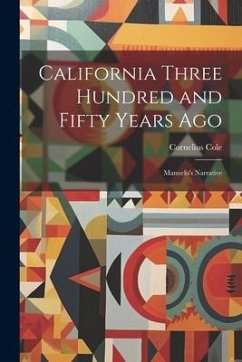 California Three Hundred and Fifty Years Ago: Manuelo's Narrative - Cornelius, Cole