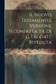 Il Nuovo Testamento. Versione Secondo La Tr. Di G. Diodati, Riveduta