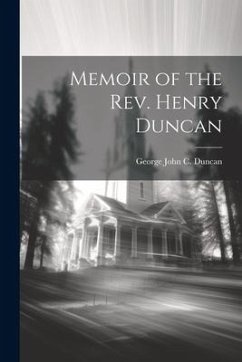 Memoir of the Rev. Henry Duncan - Duncan, George John C.