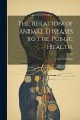 The Relation of Animal Diseases to the... - Bild 1