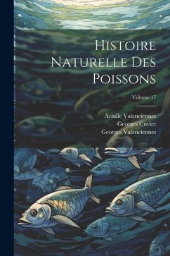 Histoire Naturelle Des Poissons; Volume 17 - Cuvier, Georges; Valenciennes, Georges; Valenciennes, Achille