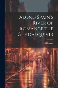 Along Spain's River of Romance the Guadalquivir - Gwynne, Paul