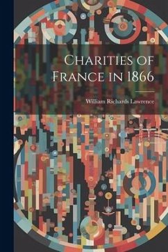 Charities of France in 1866 - Lawrence, William Richards