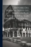 Histoire Des Romains Depuis Les Temps Les Plus Reculés Jusqu'à La (Mort De Théodose).