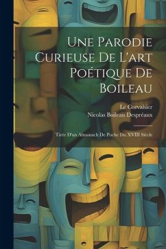 Une Parodie Curieuse De L'art Poétique De Boileau: Tirée D'un Almanach De Poche Du XVIII Siècle - Despréaux, Nicolas Boileau; Corvaisier, Le