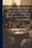 War-time Cookery, Practical Recipes Designed to aid in the Conservation Movement