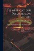 Les Applications Des Aciers Au Nickel: Avec Un Appendice Sur La Théorie Des Aciers Au Nickel ...