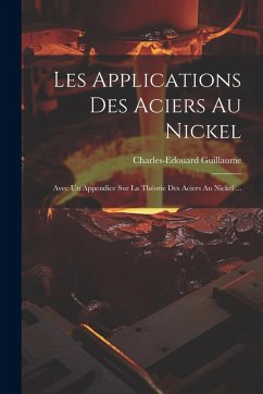 Cover Les Applications Des Aciers Au Nickel: Avec Un Appendice Sur La Théorie Des Aciers Au Nickel ...