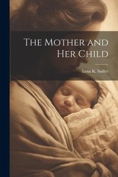 The Mother and Her Child - Sadler, Lena K.