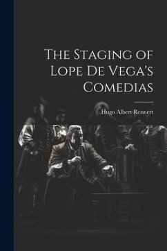 The Staging of Lope de Vega's Comedias - Rennert, Hugo Albert