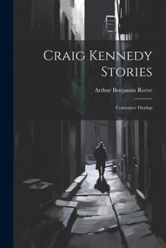 Craig Kennedy Stories: Constance Dunlap - Reeve, Arthur Benjamin