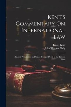 Kent's Commentary On International Law: Revised With Notes and Cases Brought Down to the Present Time - Abdy, John Thomas; Kent, James