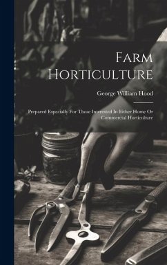 Farm Horticulture: Prepared Especially For Those Interested In Either Home Or Commercial Horticulture - Hood, George William